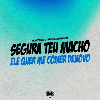 Segura Seu Macho, Ele Quer Me Comer Denovo by DJ Kaioken