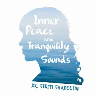 Inner Peace and Tranquility Sounds by Dr. Sergei Shaboutin