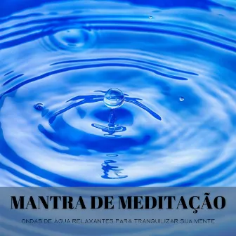 Mantra De Meditação: Ondas De Água Relaxantes Para Tranquilizar Sua Mente by Binaural Beats Estude Música