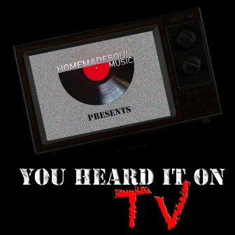 You Heard It On TV by Homemadesoul