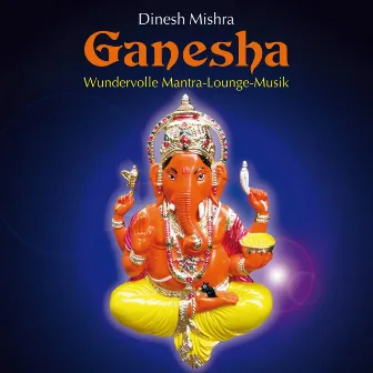 Ganesha: Mantra-Lounge-Music by Dinesh Mishra