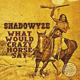 What Would Crazy Horse Say by Shadowyze