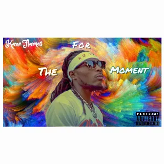 For The Moment by Kane Flames