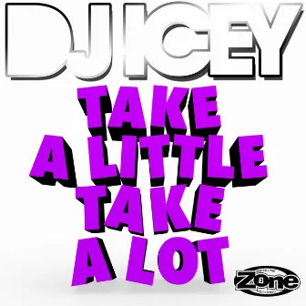 Take a Little Take a Lot by DJ Icey