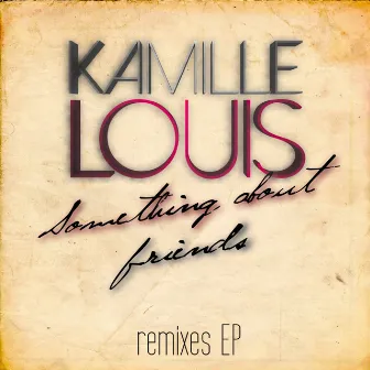 Something About Friends - Remixes [EP] by Kamille Louis