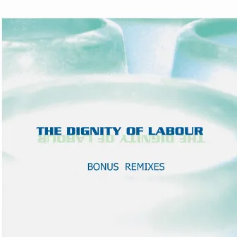 The Dignity of Labour (Bonus Remixes) by The Dignity of Labour