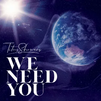 We Need You by Titus Showers