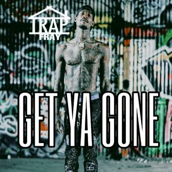 Get Ya Gone by Trap Fray