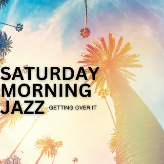 Getting Over It by Saturday Morning Jazz