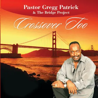 Crossover Too by Pastor Gregg Patrick & The Bridge Project