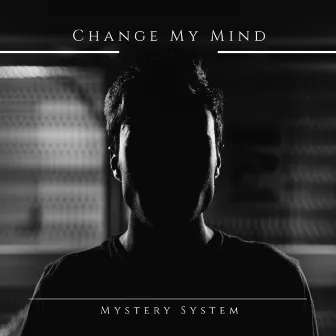 Change My Mind by Mystery System