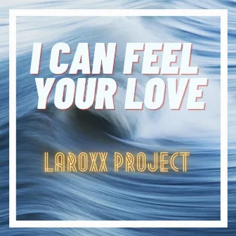 I Can Feel Your Love by LaRoxx Project