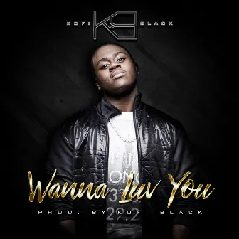 Wanna Luv You by Kofi Black