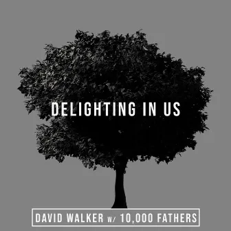 Delighting In Us by 10,000 Fathers