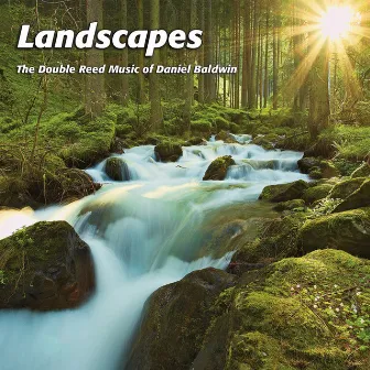 The Double Reed Music of Daniel Baldwin: Landscapes by Daniel Baldwin