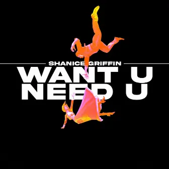 Want U Need U by Shanice Griffin