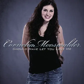 Should Have Let You Love Me by Cornelia Mooswalder