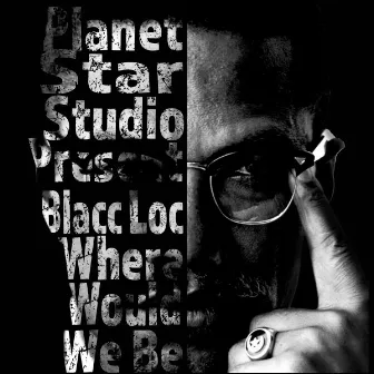 Where Would We Be by Blacc Loc