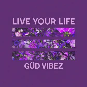 Live Your Life by Güd Vibez