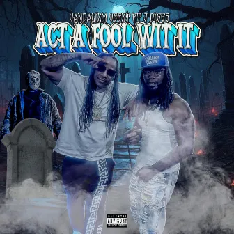 Act A Fool Wit It by Vandalizm Veezy