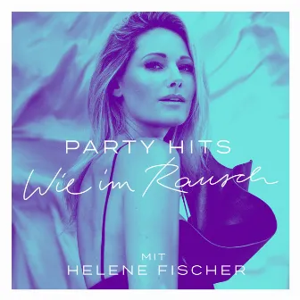 Party Hits – Wie im Rausch mit Helene Fischer by Helene Fischer