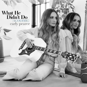 What He Didn't Do (Acoustic) by Carly Pearce