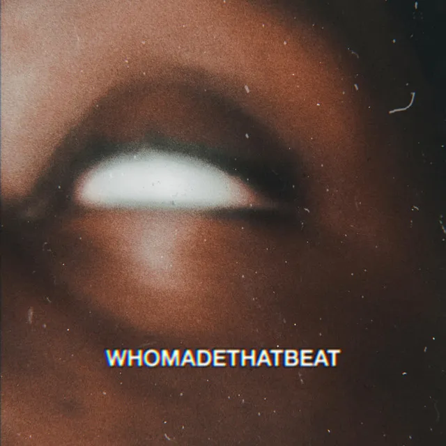 WHOMADETHATBEAT?