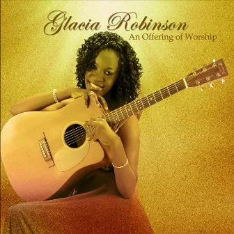 An Offering of Worship by Glacia Robinson