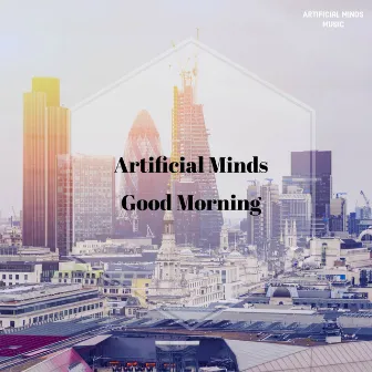 Good Morning by Artificial Minds