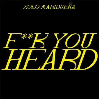 F**K YOU HEARD by Xolo Maridueña