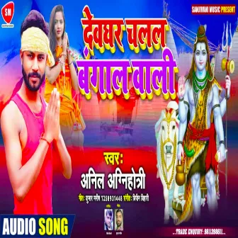 Devghar Chalal Bangal Wali (Bhojpuri) by Anil Agnihotri