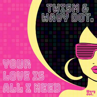 Your Love Is All I Need by Wavy dot.