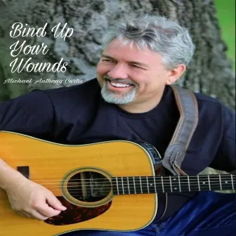 Bind Up Your Wounds by Michael Anthony Curtis