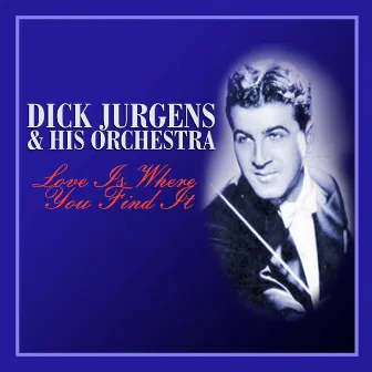 Love Is Where You Find It by Dick Jurgens & His Orchestra