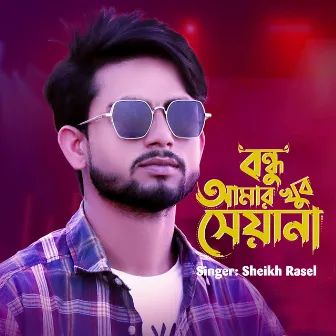 Bondhu Amar Khub Sheyana by Sheikh Rasel