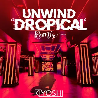 Unwind (Dropical Remix) by Kiyoshi