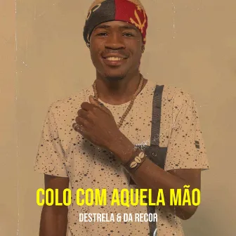 Colo Com Aquela Mão by Destrela