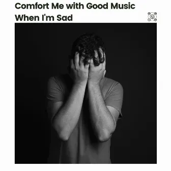 Comfort Me with Good Music When I'm Sad by really sad music