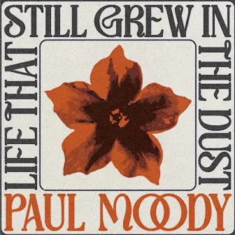 Life That Still Grew in the Dust by Paul Moody