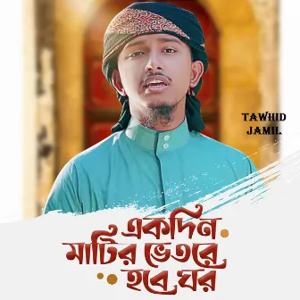 Ekdin Matir Vitore Hobe Ghor by Tawhid Jamil