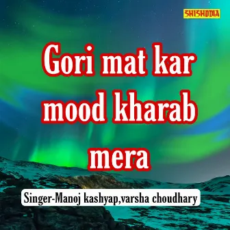 Gori Mat Kar Mood Kharab Mera by Varsha Chaudhary