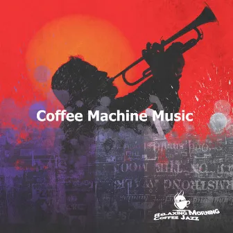 Coffee Machine Music by Relaxing Morning Coffee Jazz