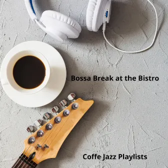 Bossa Break at the Bistro: Coffe Jazz Playlists by Coffe Jazz Playlists