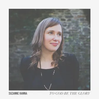 To God Be the Glory by Suzanne Hanna