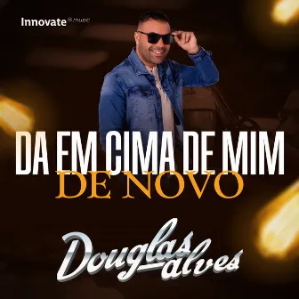 Da em cima de mim de novo by Douglas Alves