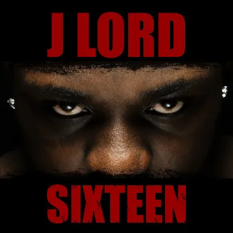 Sixteen by J Lord