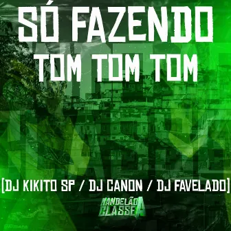 Só Fazendo Tom Tom Tom by Dj Canon