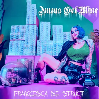 Imma Get Mine by Franccesca De Struct