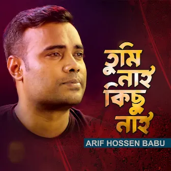 Tumi Nai Kichu Nai by Arif Hossen Babu