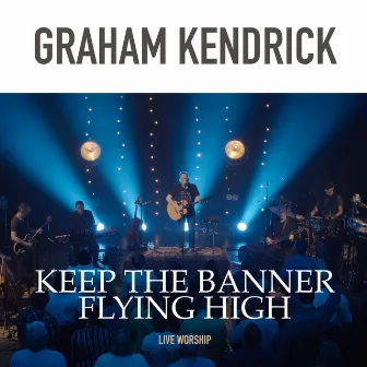 Keep the Banner Flying High (Live Worship) by Graham Kendrick